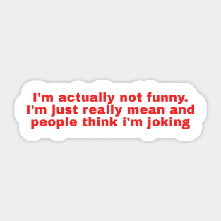 Im actually not funny. Im just really mean and people think im joking Sticker